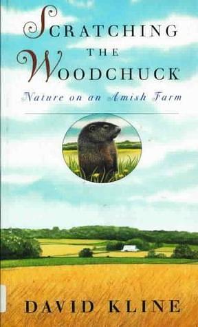 Scratching the Woodchuck: Nature on an Amish Farm by Kline, David (1999) Paperback by David Kline, David Kline