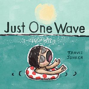 Just One Wave by Travis Jonker, Travis Jonker