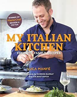 My Italian Kitchen: Favorite Family Recipes from the Winner of MasterChef Season 4 on FOX by Luca Manfe