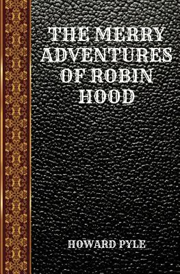 The Merry Adventures of Robin Hood: By Howard Pyle by Howard Pyle