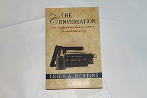 The Conversation: Challenging Your Student with a Classical Education by Leigh A. Bortins