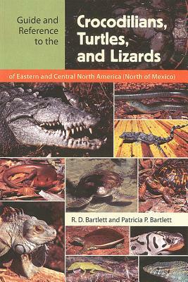 Guide and Reference to the Crocodilians, Turtles, and Lizards of Eastern and Central North America (North of Mexico) by Patricia Bartlett, Richard D. Bartlett