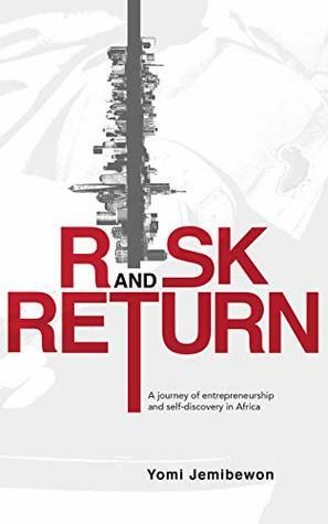 Risk and Return: A journey of entrepreneurship and self-discovery in Africa by Yomi Jemibewon, Famia Nkansa