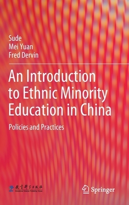 An Introduction to Ethnic Minority Education in China: Policies and Practices by Mei Yuan, Fred Dervin, Sude