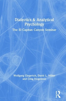 Dialectics & Analytical Psychology: The El Capitan Canyon Seminar by Greg Mogenson, Wolfgang Giegerich, David L. Miller
