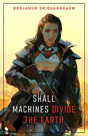 Shall Machines Divide The Earth by Benjanun Sriduangkaew