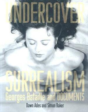 Undercover Surrealism: Georges Bataille and Documents by Simon Baker, Dawn Ades