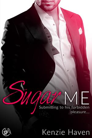 Sugar Me: Submitting to His Forbidden Pleasure... by Kenzie Haven