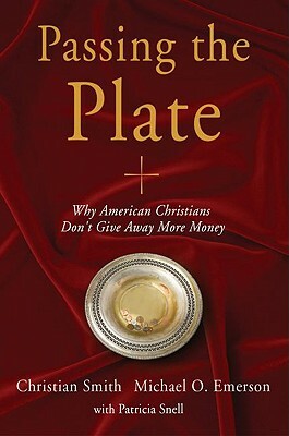 Passing the Plate: Why American Christians Don't Give Away More Money by Patricia Snell, Michael O. Emerson, Christian Smith
