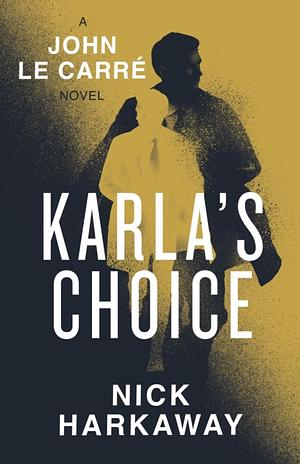 Karla's Choice: A John Le Carre Novel by Nick Harkaway