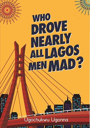 Who Drove Nearly All Lagos Men Mad? by Ugochukwu Ugonna