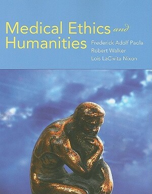 Medical Ethics and Humanities by Frederick Adolf Paola, Robert Walker, Lois Lacivita Nixon