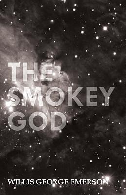 The Smokey God: Or; A Voyage to the Inner World by Willis George Emerson, Willis George Emerson