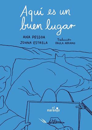 Aquí es un buen lugar by Ana Pessoa, Joana Estrela, Paula Bramo