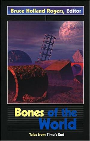 Bones of the World: Tales from Time's End by Bruce Holland Rogers