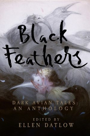 Black Feathers: Dark Avian Tales by Livia Llewellyn, A.C. Wise, Ellen Datlow, Alison Littlewood, Stephen Graham Jones, Priya Sharma, M. John Harrison, Joyce Carol Oates, Pat Cadigan, Sandra Kasturi, Seanan McGuire, Usman T. Malik, Richard Bowes, Mike O'Driscoll, Jeffrey Ford, Nicholas Royle