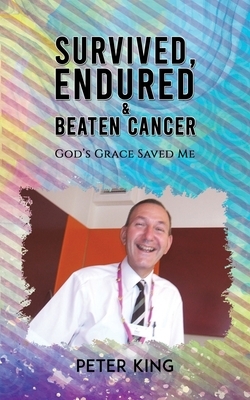 Survived, Endured and Beaten Cancer by Peter King