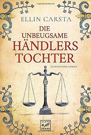 Die unbeugsame Händlerstochter by Ellin Carsta