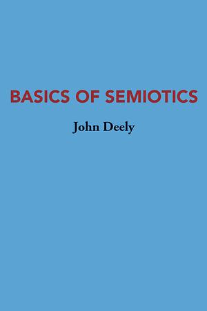 Basics Of Semiotics by John Deely, John Deely