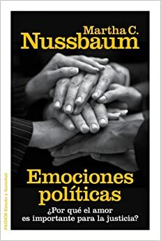 Emociones políticas : ¿por qué el amor es importante para la justicia? by Martha C. Nussbaum