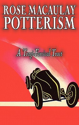 Potterism, a Tragi-Farcical Tract by Dame Rose Macaulay, Fiction, Romance, Literary by Rose Dame Macaulay