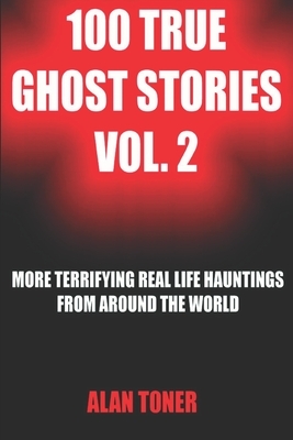 100 True Ghost Stories Vol. 2 by Alan Toner