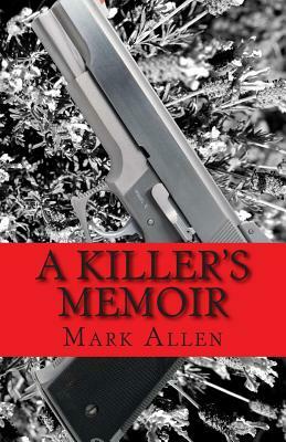 A Killer's Memoir: Confessions of a Contract Killer by Mark Allen