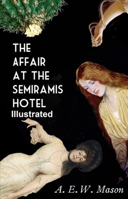 The Affair at the Semiramis Hotel ILLUSTRATED by A.E.W. Mason