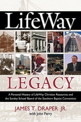 Lifeway Legacy: A Personal History of Lifeway Christian Resources and the Sunday School Board of the Southern Baptist Convention by John Perry, James T. Draper