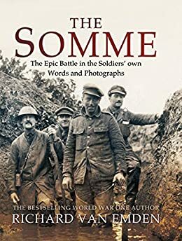 The Somme: The Epic Battle in the Soldiers' own Words and Photographs by Richard van Emden