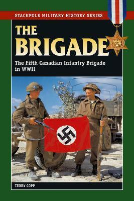 Brigade: The Fifth Canadian Infantry Brigade in World War II by Terry Copp