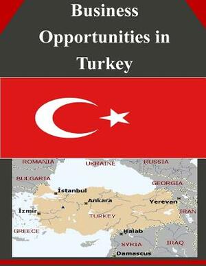 Business Opportunities in Turkey by U. S. Department of Commerce