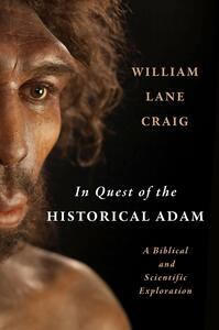In Quest of the Historical Adam: A Biblical and Scientific Exploration by William Lane Craig