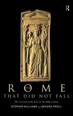 The Rome that Did Not Fall: The Survival of the East in the Fifth Century by Stephen Williams, Gerard Friell