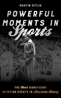 Powerful Moments in Sports: The Most Significant Sporting Events in American History by Martin "Marty" Gitlin