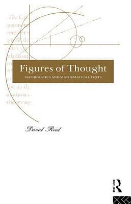 Figures of Thought: Mathematics and Mathematical Texts by David Reed