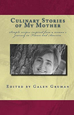 Culinary Stories of My Mother: Simple recipes inspired from a woman's journey in France and America by Galen Gruman