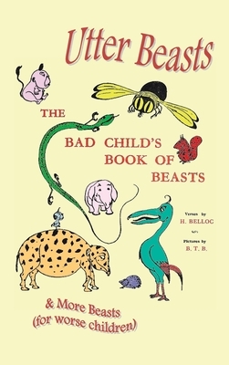 Utter Beasts: The Bad Child's Book of Beasts and More Beasts (for Worse Children) by Hilaire Belloc