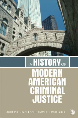 A History of Modern American Criminal Justice by Joseph F. Spillane, David B. Wolcott