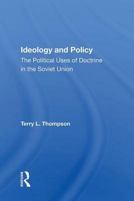 Ideology and Policy: The Political Uses of Doctrine in the Soviet Union by Terry L. Thompson