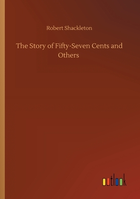 The Story of Fifty-Seven Cents and Others by Robert Shackleton