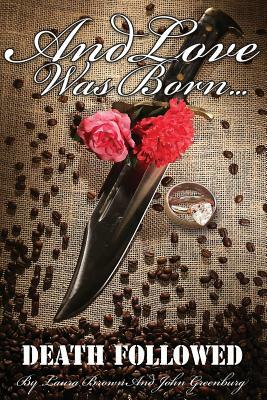 And Love Was Born... Death Followed by John Greenburg, Laura Brown