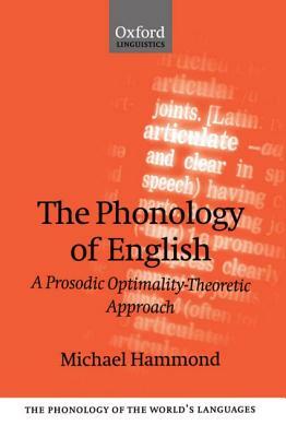 The Phonology of English: A Prosodic Optimality-Theoretic Approach by Michael Hammond