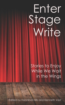 Enter Stage Write: Stories to Enjoy While We Wait in the Wings by Josh Bailey, K. Robert Campbell, Wiley Cash