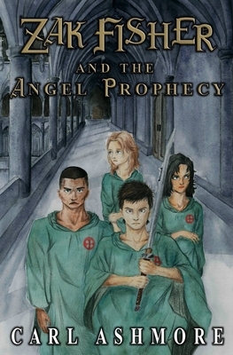 Zak Fisher and the Angel Prophecy by Carl Ashmore