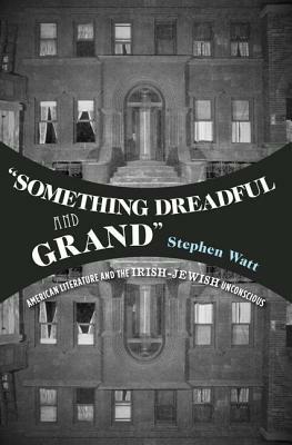 "something Dreadful and Grand": American Literature and the Irish-Jewish Unconscious by Stephen Watt