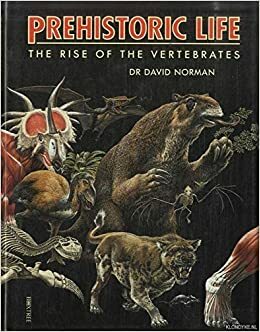 Prehistoric Life: The Rise of the Vertebrates by David Norman