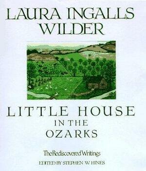 Little House in the Ozarks: The Rediscovered Writings by Stephen W. Hines, Laura Ingalls Wilder