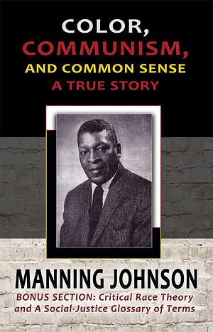 Color, Communism, and Common Sense - A True Story by Manning Johnson, Manning Johnson