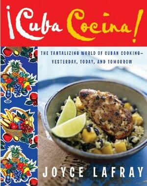 Cuba Cocina: The Tantalizing World of Cuban Cooking-Yesterday, Today, and Tomorrow by Joyce LaFray